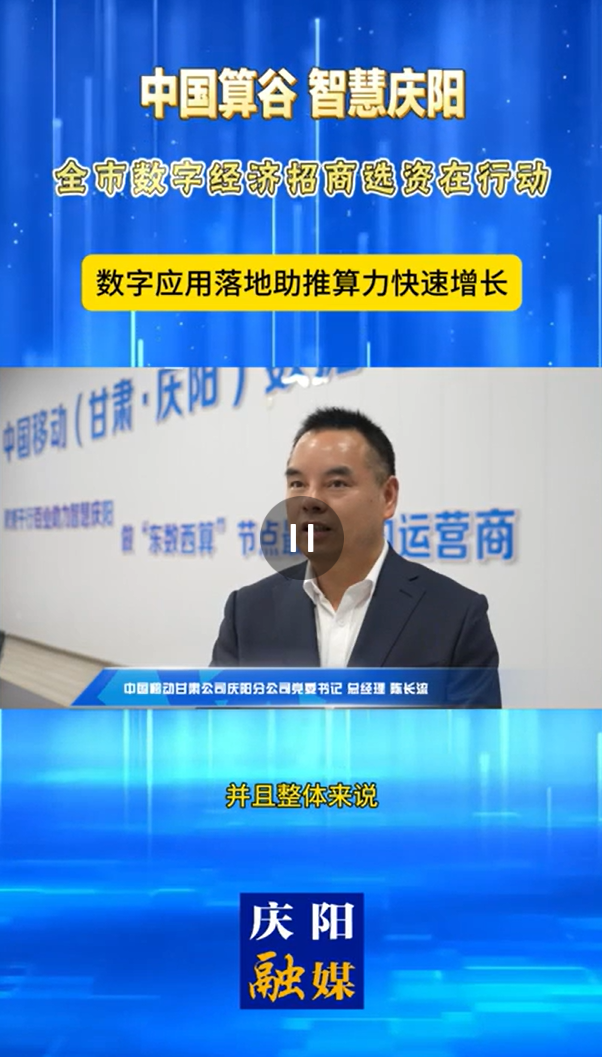 【V視】中國移動甘肅公司慶陽分公司黨委書記、總經(jīng)理陳長流：數(shù)字應(yīng)用落地助推算力快速增長